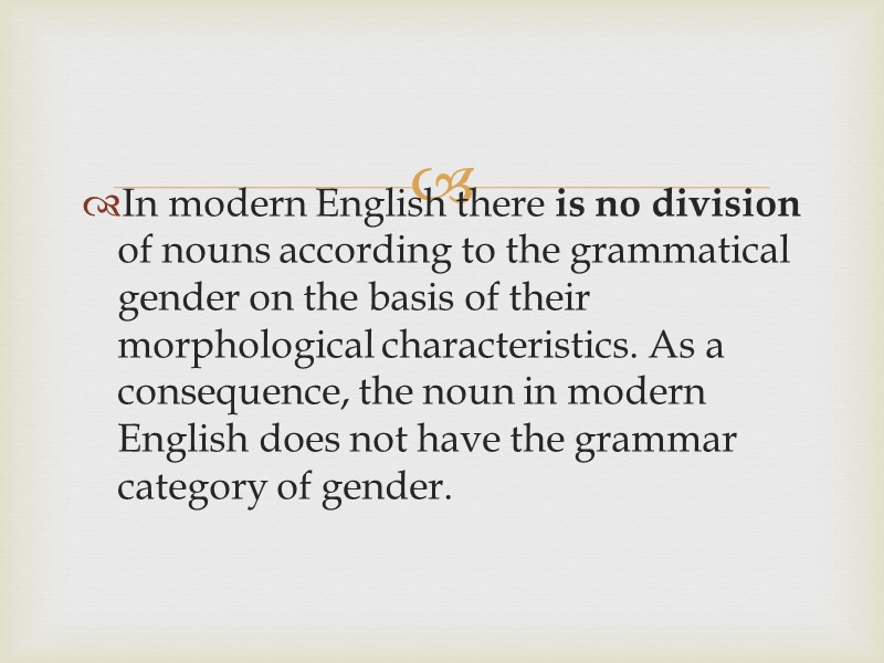 In modern English there is no division of nouns according to the grammatical gender